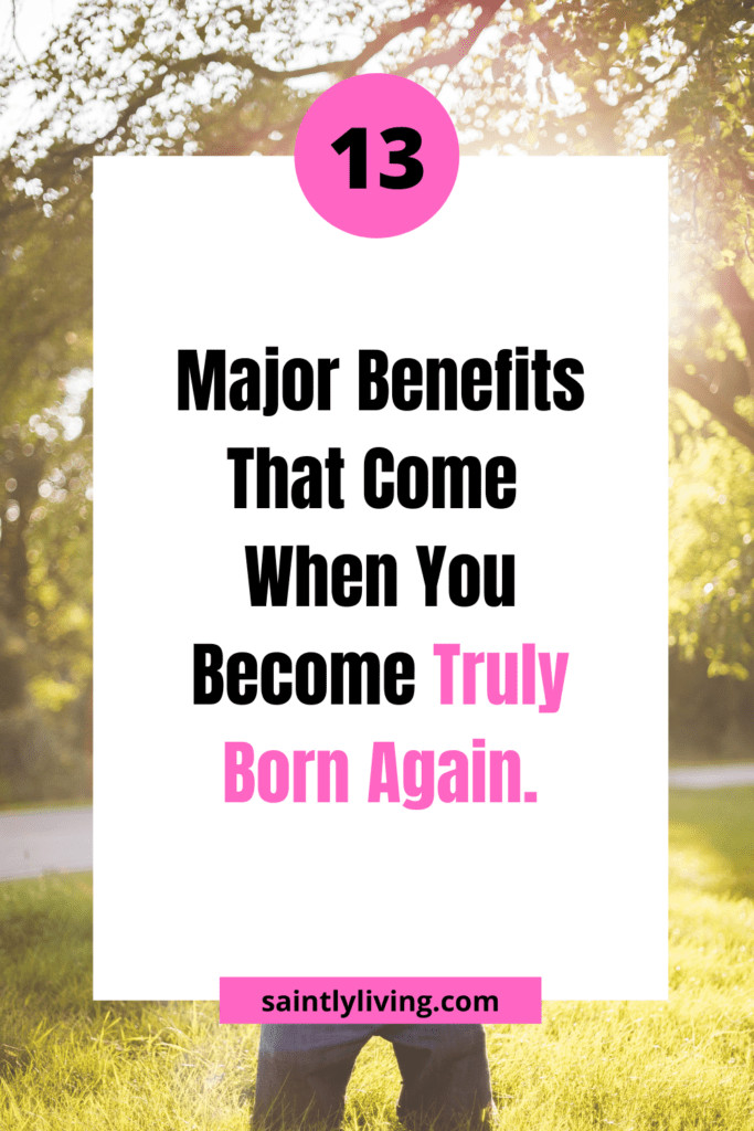 13 Awesome Benefits Of Being Born Again [Most Overlook] SaintlyLiving