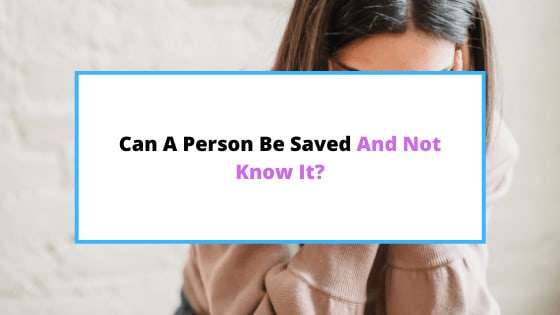 can-a-person-be-saved-and-not-know-it