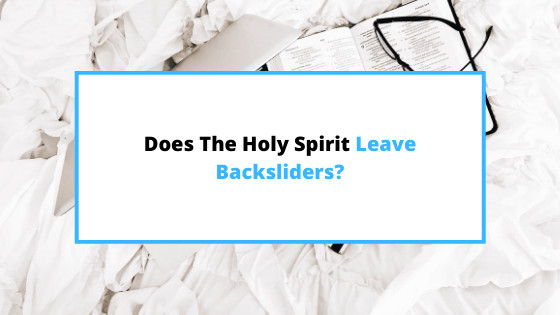 can-the-holy-spirit-leave-a-backslider.