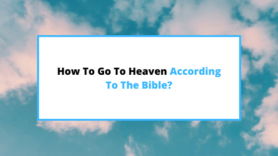 how-to-get-to-heaven-according-to-the-bible