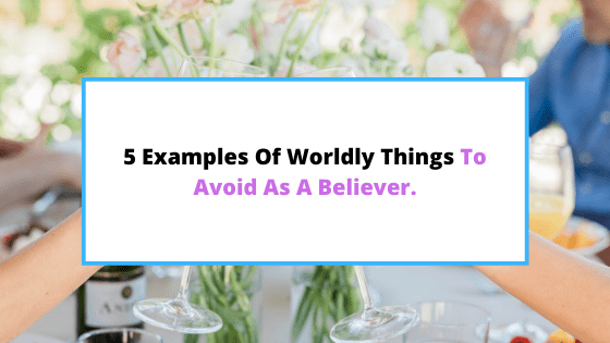 5-examples-of-worldly-things-to-avoid