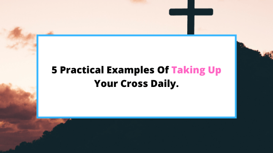 examples-of-taking-up-your-cross.