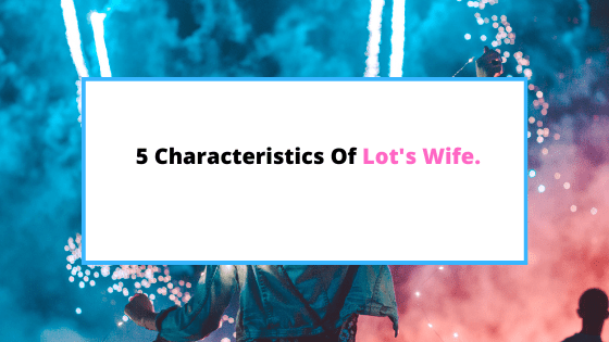 characteristics-of-Lots-wife.