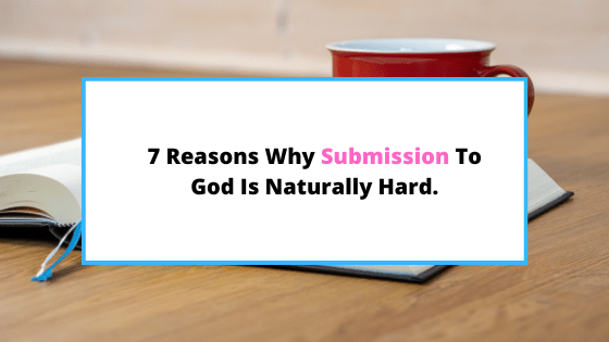 why is it so hard to submit to God.