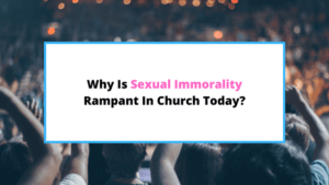 Reasons Why Sexual Immorality In The Church Is Prevalent - SaintlyLiving