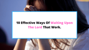 10 Effective Ways To Wait Upon The Lord {The Right Way.} - SaintlyLiving