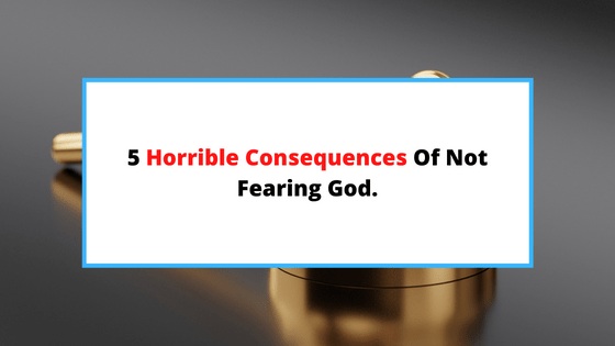 consequences-of-not-fearing-God