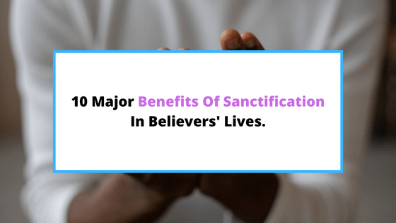 benefits-of-sanctification-in-the-lives-of-believers