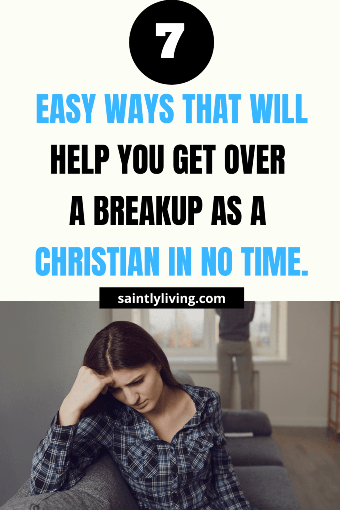 7 Easy Ways To Get Over A Breakup As A Christian Soon. - SaintlyLiving